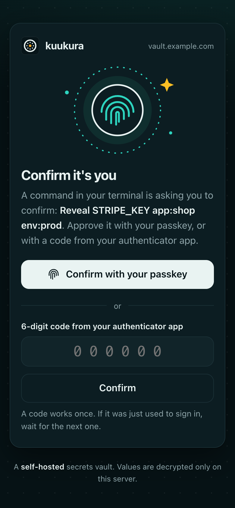 The confirmation page on vault.example.com: Confirm it's you. A command in your terminal is asking you to confirm: Reveal STRIPE_KEY app:shop env:prod. Confirm with your passkey, or with a 6-digit code from your authenticator app.